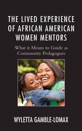 Cover image for The Lived Experience of African American Women Mentors: What it Means to Guide as Community Pedagogues