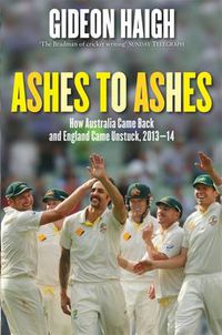 Cover image for Ashes to Ashes: How Australia Came Back and England Came Unstuck, 2013-14