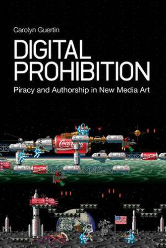 Cover image for Digital Prohibition: Piracy and Authorship in New Media Art