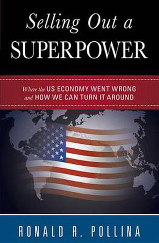 Cover image for Selling Out a Superpower: Where the U.S. Economy Went Wrong and How We Can Turn It Around