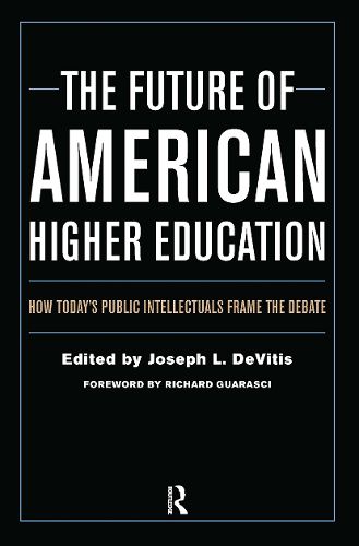 Cover image for The Future of American Higher Education: How Today's Public Intellectuals Frame the Debate