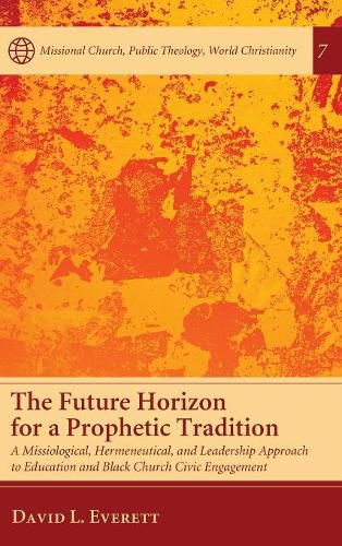 Cover image for The Future Horizon for a Prophetic Tradition: A Missiological, Hermeneutical, and Leadership Approach to Education and Black Church Civic Engagement