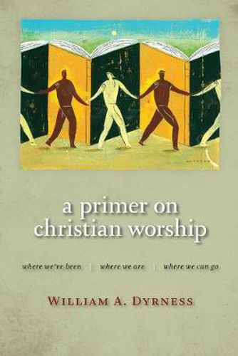 Cover image for Primer on Christian Worship: Where We'Ve Been, Where We are, Where We Can Go