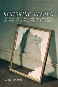 Cover image for Restoring Beauty: The Good, the True, and the Beautiful in the Writings of C.S. Lewis