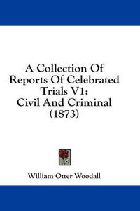 Cover image for A Collection Of Reports Of Celebrated Trials V1: Civil And Criminal (1873)