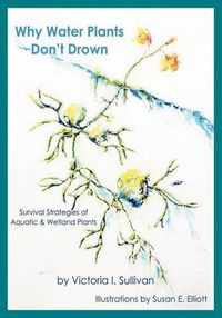 Cover image for Why Water Plants Don't Drown: Survival Strategies of Aquatic and Wetland Plants