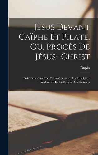 Cover image for Jesus Devant Caiphe Et Pilate, Ou, Proces De Jesus- Christ