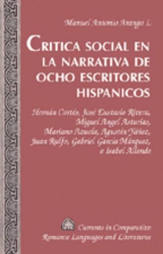 Critica Social en la Narrativa de Ocho Escritores Hispanicos: Hernan Cortes, Jose Eustasio Rivera, Miguel Angel Asturias, Mariano Azuela, Agustin Yanez, Juan Rulfo, Gabriel Garcia Marquez, e Isabel Allende