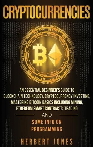 Cover image for Cryptocurrencies: An Essential Beginner's Guide to Blockchain Technology, Cryptocurrency Investing, Mastering Bitcoin Basics Including Mining, Ethereum Smart Contracts, Trading and Some Info on Programming