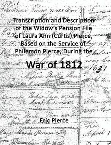 Transcription and Description of the Widow's Pension File of Laura Ann (Curtis) Pierce, Based on the Service of, Philemon Pierce, During the War of 1812.