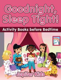 Cover image for Goodnight, Sleep Tight! Activity Books Before Bedtime