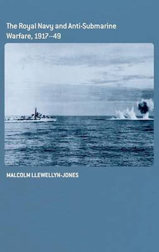 Cover image for The Royal Navy and Anti-Submarine Warfare, 1917-49