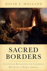 Cover image for Sacred Borders: Continuing Revelation and Canonical Restraint in Early America