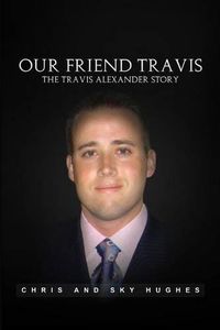 Cover image for Our Friend Travis: The Travis Alexander Story