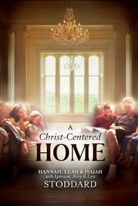 Cover image for A Christ-Centered Home: A Story of Hope & Healing for Every Family in Every Situation