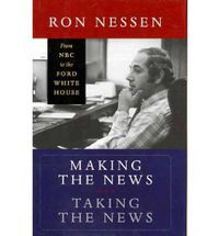 Cover image for Making the News, Taking the News: From NBC to the Ford White House