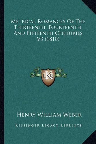 Metrical Romances of the Thirteenth, Fourteenth, and Fifteenth Centuries V3 (1810)