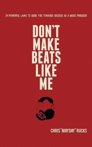 Cover image for Don't Make Beats Like Me: 24 Powerful Laws To Guide You Towards Success As A Music Producer