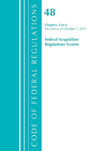 Cover image for Code of Federal Regulations, Title 48 Federal Acquisition Regulations System Chapters 3-6, Revised as of October 1, 2021