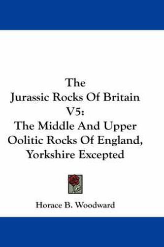 Cover image for The Jurassic Rocks of Britain V5: The Middle and Upper Oolitic Rocks of England, Yorkshire Excepted