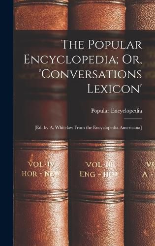 Cover image for The Popular Encyclopedia; Or, 'Conversations Lexicon'