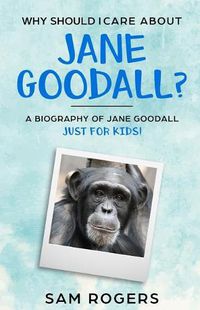 Cover image for Why Should I Care About Jane Goodall?: A Biography of Jane Goodall Just For Kids!