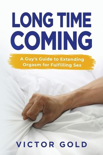 Cover image for Long Time Coming: A Guy's Guide to Extending Orgasm for Fulfilling Sex