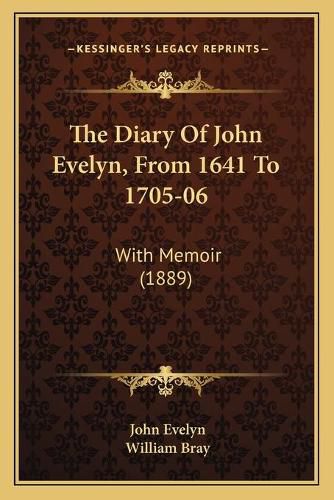 Cover image for The Diary of John Evelyn, from 1641 to 1705-06: With Memoir (1889)
