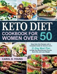 Cover image for Keto Diet Cookbook for Women Over 50: Easy Keto Diet Recipes with a Complete Guide for Seniors and a 21-Day Meal Plan to Help You Shed Excess Pounds, Burn Fat, and Lose Weight