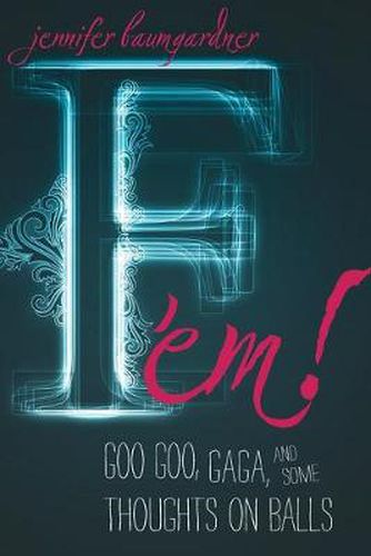 Cover image for F 'em!: Goo Goo, Gaga, and Some Thoughts on Balls