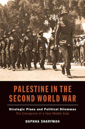 Cover image for Palestine in the Second World War: Strategic Plans & Political Dilemmas -- The Emergence of a New Middle East