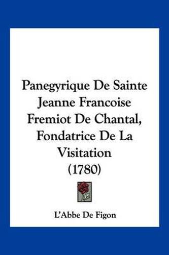 Cover image for Panegyrique de Sainte Jeanne Francoise Fremiot de Chantal, Fondatrice de La Visitation (1780)