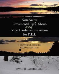 Cover image for Non-Native Ornamental Tree, Shrub and Vine Hardiness Evaluation for P.E.I.: A Pictorial Library Second Edition