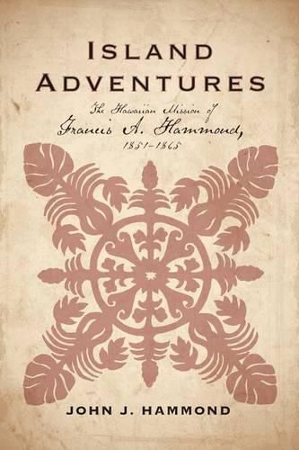 Cover image for Island Adventures: The Hawaiian Mission of Francis A. Hammond, 1851-1865