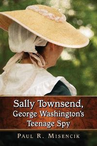 Cover image for Sally Townsend, George Washington's Teenage Spy