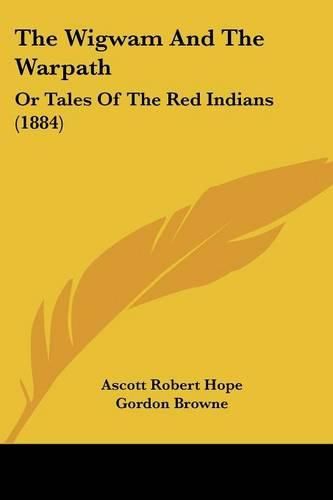 The Wigwam and the Warpath: Or Tales of the Red Indians (1884)