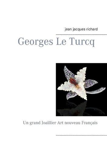 Georges Le Turcq: Un grand Joaillier Art nouveau Francais