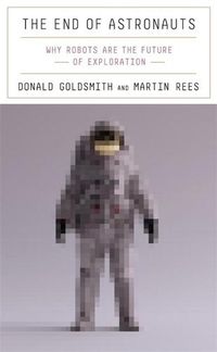 Cover image for The End of Astronauts: Why Robots Are the Future of Exploration