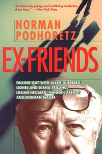Cover image for Ex-Friends: Falling Out with Allen Ginsberg, Lionel and Diana Trilling, Lillian Hellman, Hannah Arendt and Norman Mailer