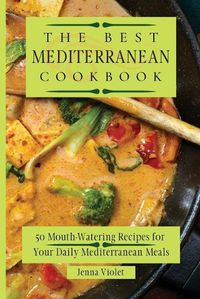 Cover image for The Best Mediterranean Cookbook: 50 Mouth-Watering Recipes for Your Daily Mediterranean Meals