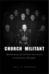 Cover image for Church Militant: Bishop Kung and Catholic Resistance in Communist Shanghai