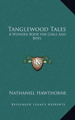 Cover image for Tanglewood Tales: A Wonder Book for Girls and Boys
