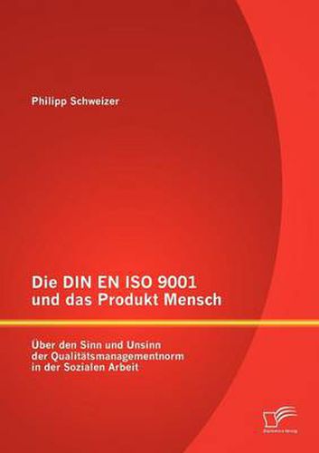 Cover image for Die DIN EN ISO 9001 und das Produkt Mensch: UEber den Sinn und Unsinn der Qualitatsmanagementnorm in der Sozialen Arbeit