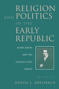 Cover image for Religion and Politics in the Early Republic: Jasper Adams and the Church-State Debate