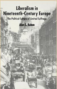 Cover image for Liberalism in Nineteenth Century Europe: The Political Culture of Limited Suffrage