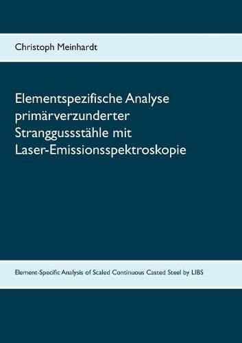 Cover image for Elementspezifische Analyse primarverzunderter Stranggussstahle mit Laser-Emissionsspektroskopie: Element-Specific Analysis of Scaled Continuous Casted Steel by Laser-induced Breakdown Spectroscopy