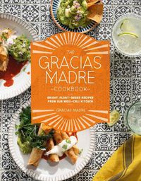 Cover image for The Gracias Madre Cookbook: Bright, Plant-Based Recipes from Our Mexi-Cali Kitchen
