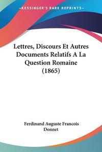 Cover image for Lettres, Discours Et Autres Documents Relatifs a la Question Romaine (1865)