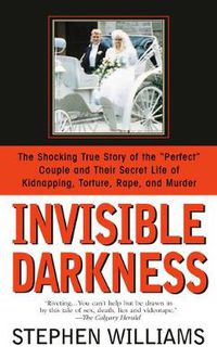 Cover image for Invisible Darkness: The Strange Case Of Paul Bernardo and Karla Homolka