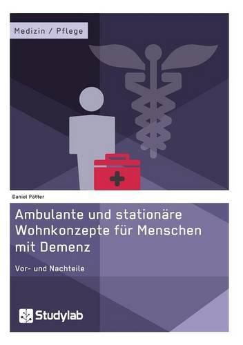 Ambulante und stationare Wohnkonzepte fur Menschen mit Demenz: Vor- und Nachteile